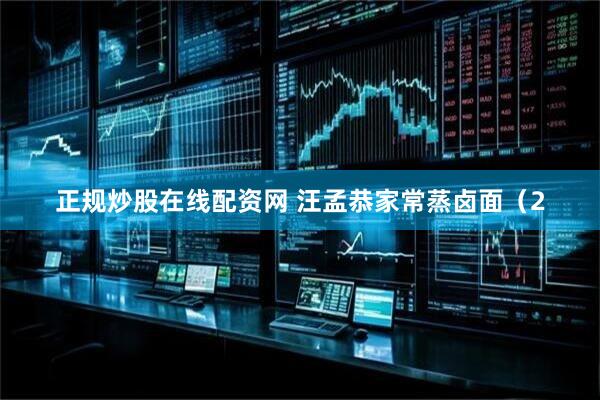 正规炒股在线配资网 汪孟恭家常蒸卤面（2