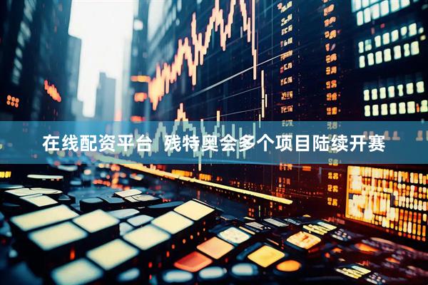 在线配资平台  残特奥会多个项目陆续开赛