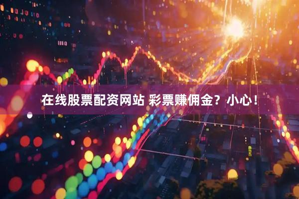 在线股票配资网站 彩票赚佣金？小心！