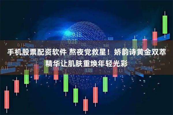 手机股票配资软件 熬夜党救星！娇韵诗黄金双萃精华让肌肤重焕年轻光彩